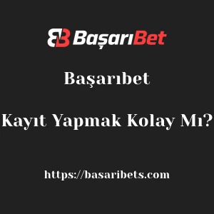 Başarıbet'ya Kayıt Yapmak Kolay Mı?